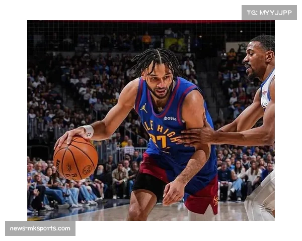 掘金穆雷与约基奇挡拆配合依旧顶级 场均7.1助攻撑起后场组织